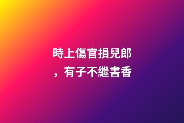 時上傷官損兒郎，有子不繼書香